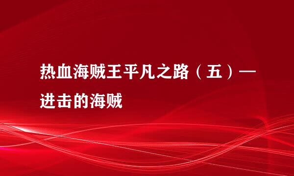 热血海贼王平凡之路（五）—进击的海贼