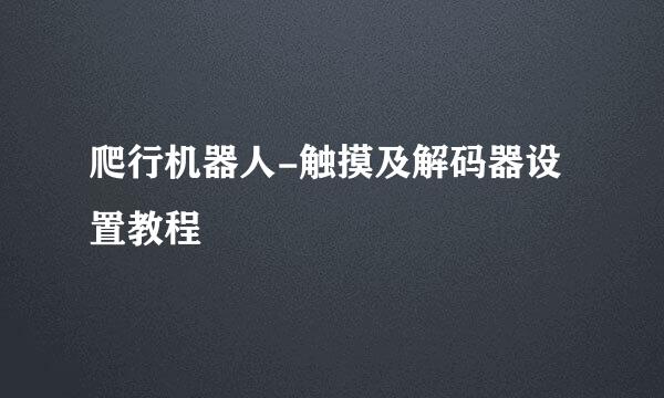 爬行机器人-触摸及解码器设置教程