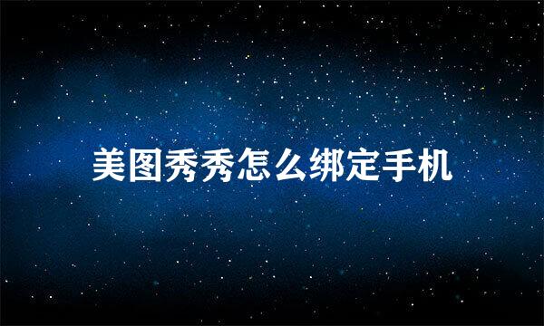 美图秀秀怎么绑定手机