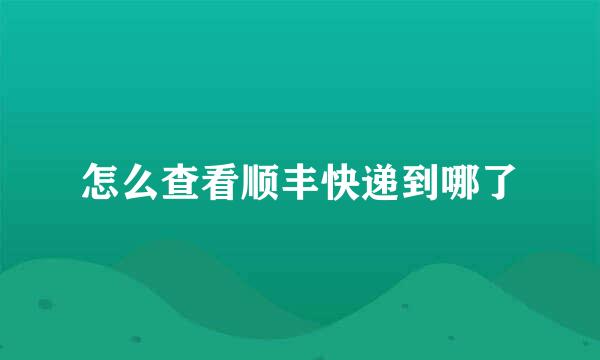 怎么查看顺丰快递到哪了