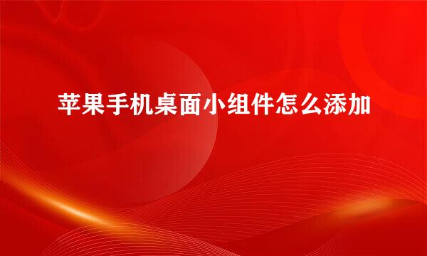 苹果手机桌面小组件怎么添加
