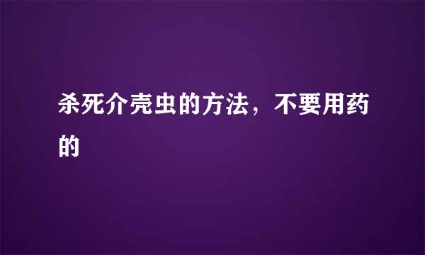 杀死介壳虫的方法，不要用药的