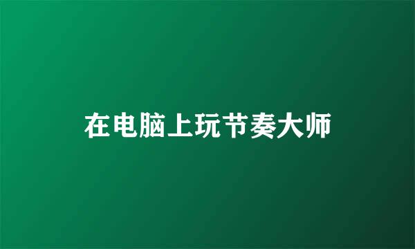 在电脑上玩节奏大师