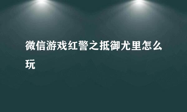 微信游戏红警之抵御尤里怎么玩