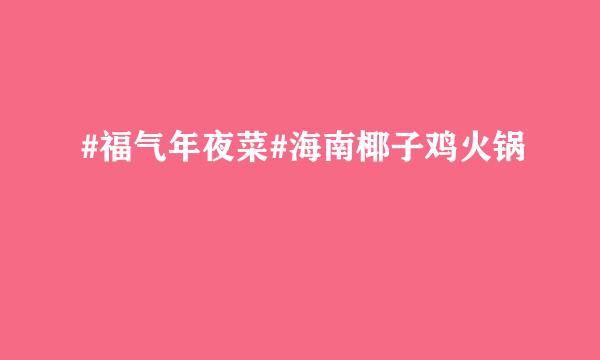 #福气年夜菜#海南椰子鸡火锅