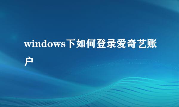 windows下如何登录爱奇艺账户