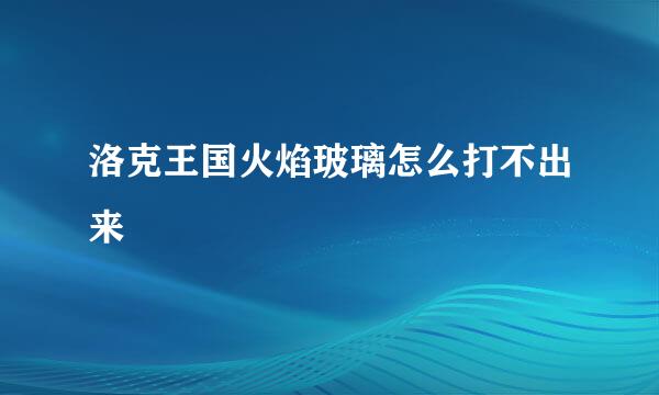 洛克王国火焰玻璃怎么打不出来