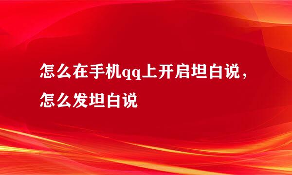 怎么在手机qq上开启坦白说，怎么发坦白说
