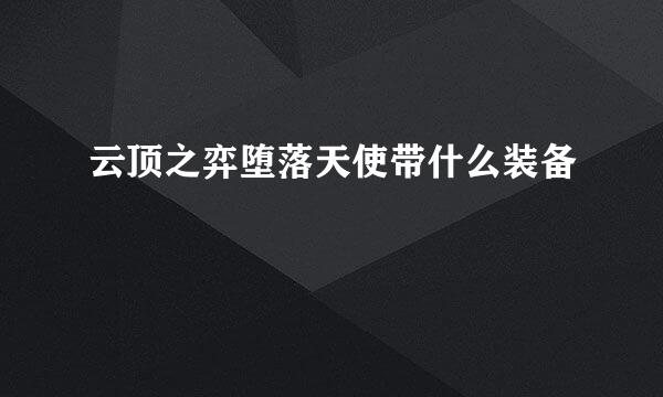 云顶之弈堕落天使带什么装备
