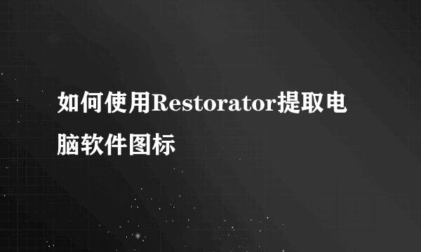 如何使用Restorator提取电脑软件图标