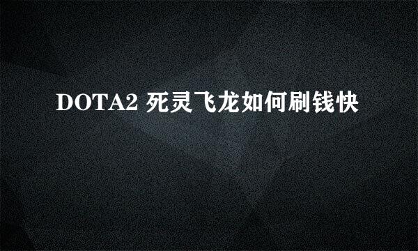 DOTA2 死灵飞龙如何刷钱快