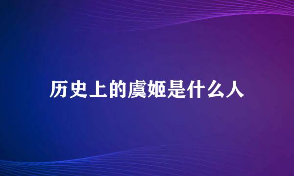 历史上的虞姬是什么人