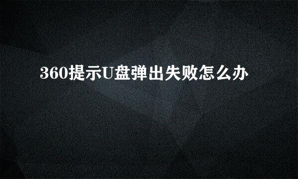 360提示U盘弹出失败怎么办