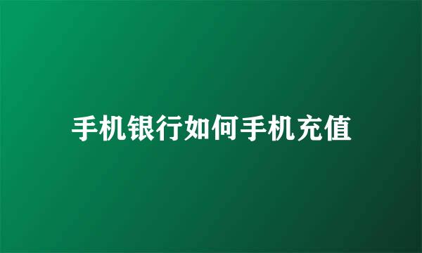 手机银行如何手机充值