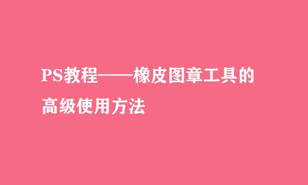 PS教程——橡皮图章工具的高级使用方法