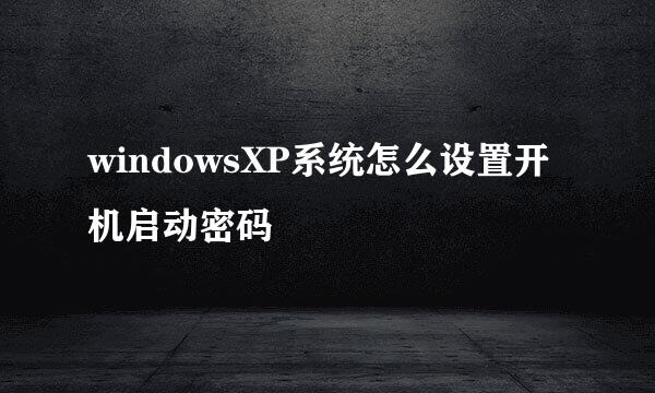 windowsXP系统怎么设置开机启动密码