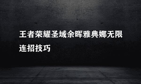 王者荣耀圣域余晖雅典娜无限连招技巧
