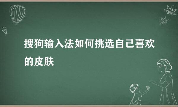 搜狗输入法如何挑选自己喜欢的皮肤