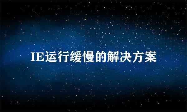 IE运行缓慢的解决方案