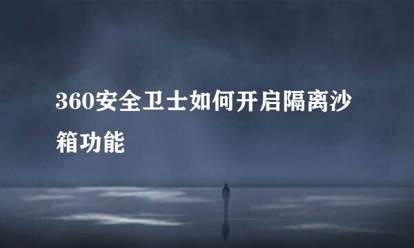 360安全卫士如何开启隔离沙箱功能