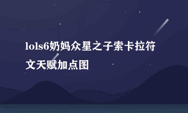 lols6奶妈众星之子索卡拉符文天赋加点图