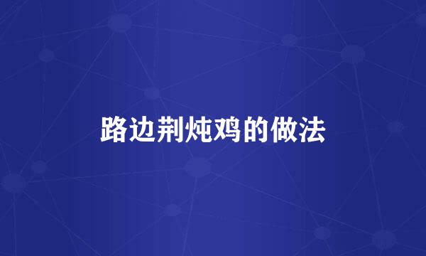 路边荆炖鸡的做法