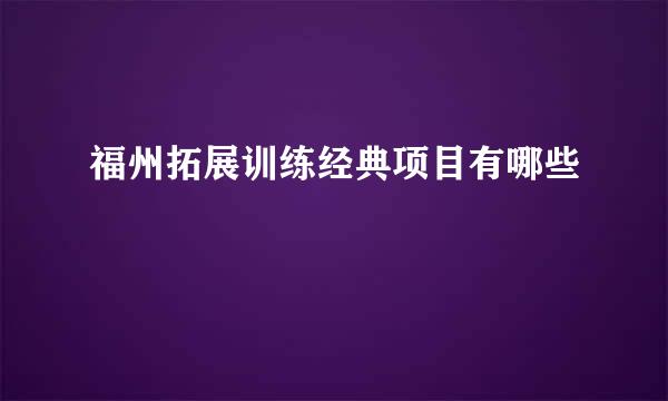 福州拓展训练经典项目有哪些