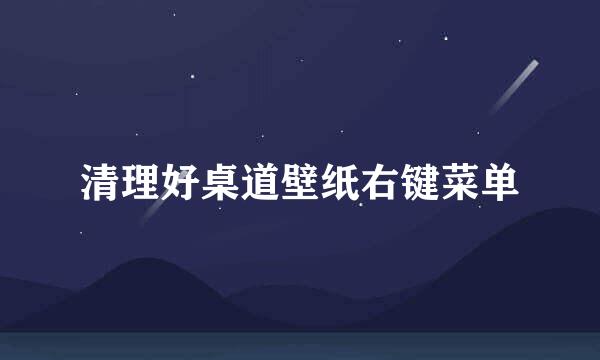 清理好桌道壁纸右键菜单