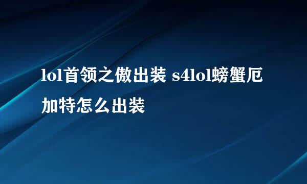 lol首领之傲出装 s4lol螃蟹厄加特怎么出装