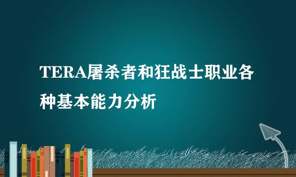TERA屠杀者和狂战士职业各种基本能力分析