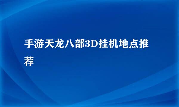 手游天龙八部3D挂机地点推荐