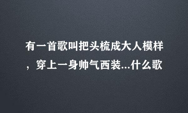 有一首歌叫把头梳成大人模样，穿上一身帅气西装...什么歌