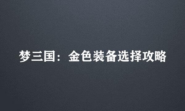 梦三国：金色装备选择攻略
