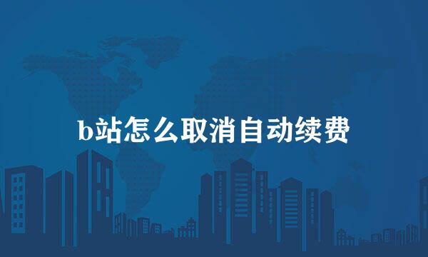 b站怎么取消自动续费