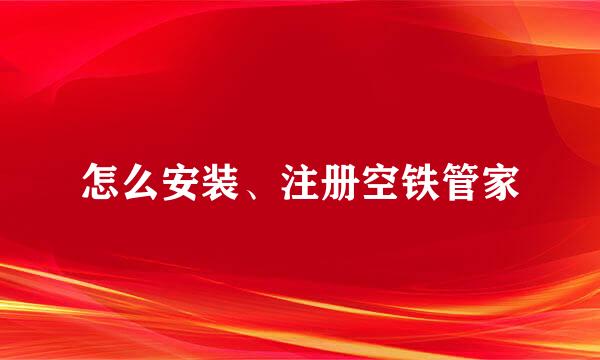 怎么安装、注册空铁管家