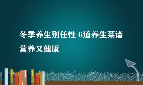 冬季养生别任性 6道养生菜谱营养又健康