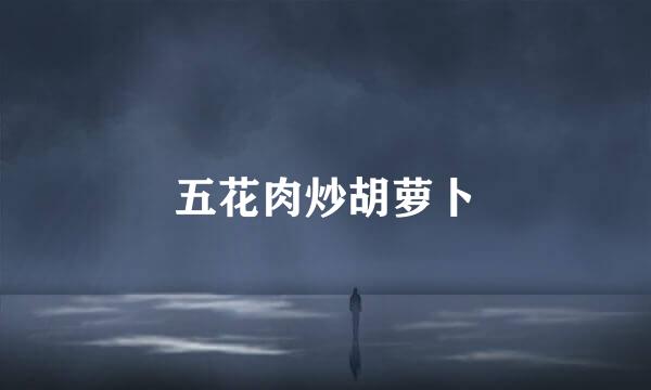 五花肉炒胡萝卜
