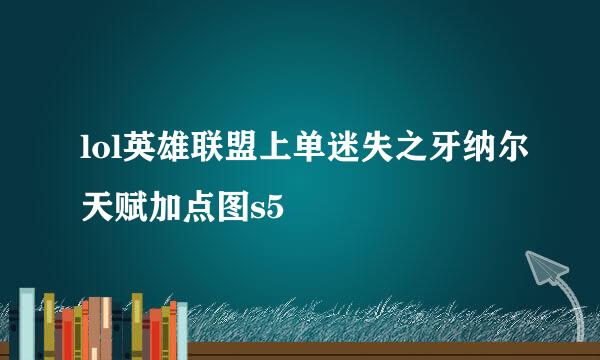 lol英雄联盟上单迷失之牙纳尔天赋加点图s5