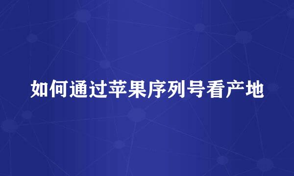 如何通过苹果序列号看产地