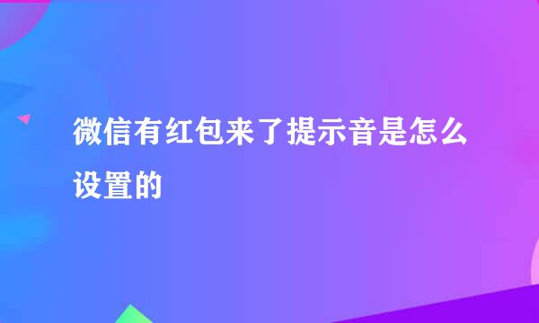 微信有红包来了提示音是怎么设置的