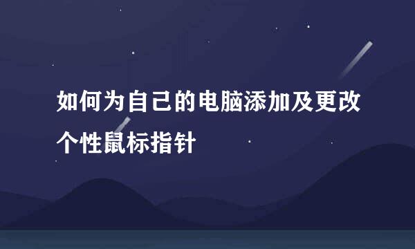 如何为自己的电脑添加及更改个性鼠标指针