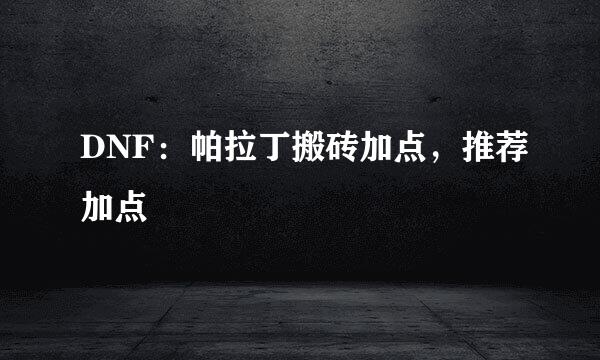 DNF：帕拉丁搬砖加点，推荐加点