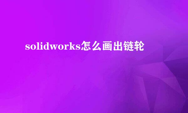 solidworks怎么画出链轮
