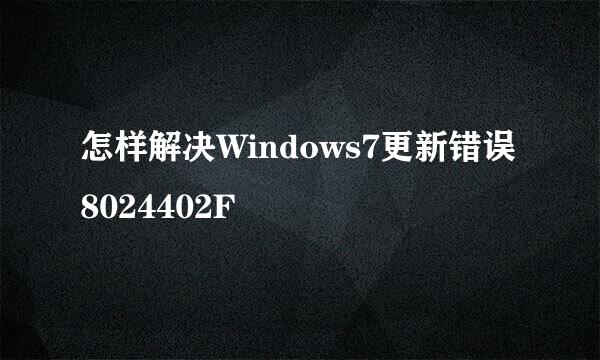 怎样解决Windows7更新错误8024402F