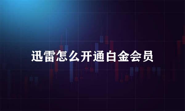 迅雷怎么开通白金会员