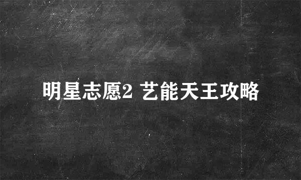 明星志愿2 艺能天王攻略