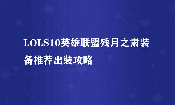 LOLS10英雄联盟残月之肃装备推荐出装攻略