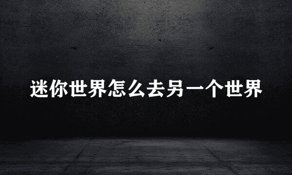 迷你世界怎么去另一个世界