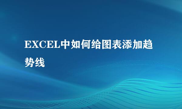 EXCEL中如何给图表添加趋势线