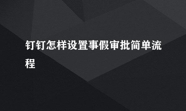 钉钉怎样设置事假审批简单流程